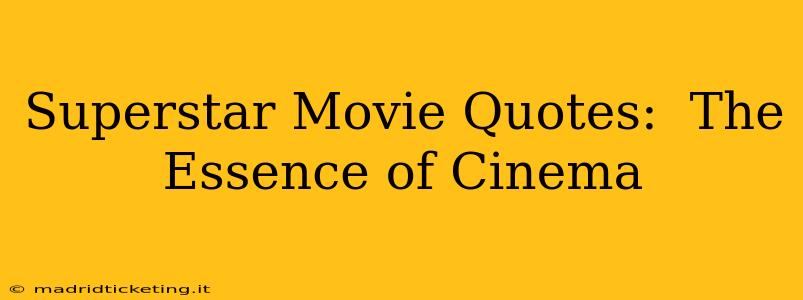 Superstar Movie Quotes:  The Essence of Cinema