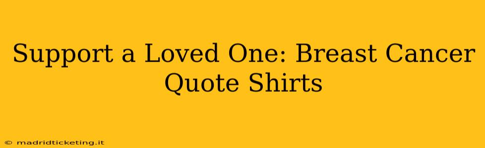 Support a Loved One: Breast Cancer Quote Shirts