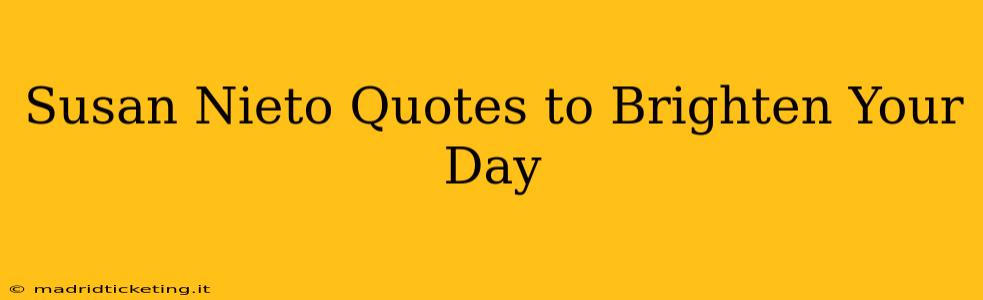 Susan Nieto Quotes to Brighten Your Day