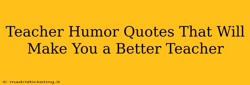 Teacher Humor Quotes That Will Make You a Better Teacher