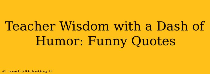 Teacher Wisdom with a Dash of Humor: Funny Quotes