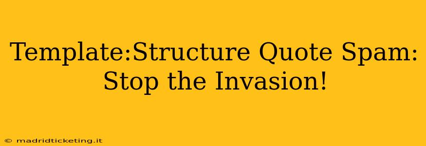 Template:Structure Quote Spam: Stop the Invasion!