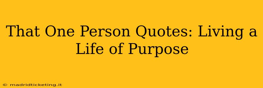 That One Person Quotes: Living a Life of Purpose