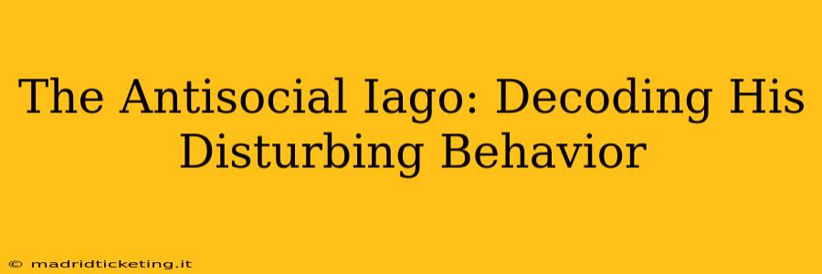 The Antisocial Iago: Decoding His Disturbing Behavior