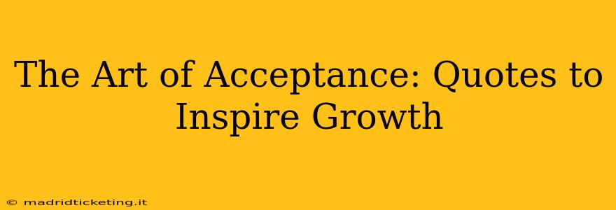 The Art of Acceptance: Quotes to Inspire Growth