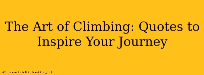 The Art of Climbing: Quotes to Inspire Your Journey