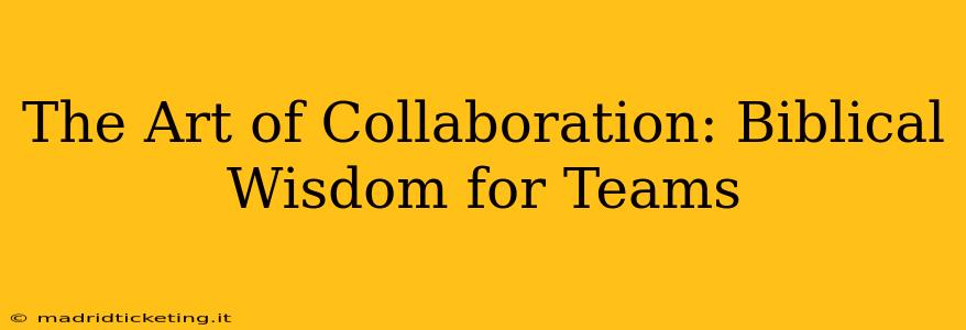 The Art of Collaboration: Biblical Wisdom for Teams