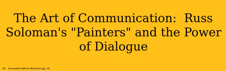 The Art of Communication:  Russ Soloman's "Painters" and the Power of Dialogue