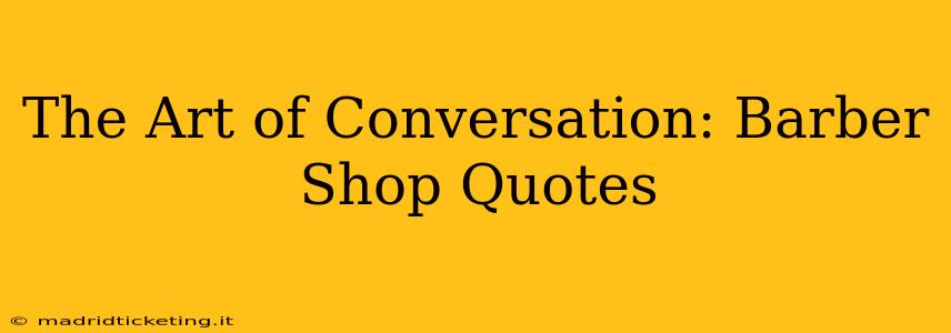 The Art of Conversation: Barber Shop Quotes