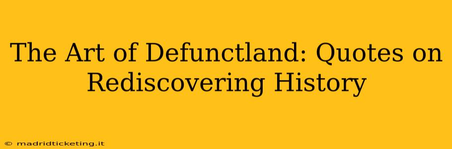 The Art of Defunctland: Quotes on Rediscovering History
