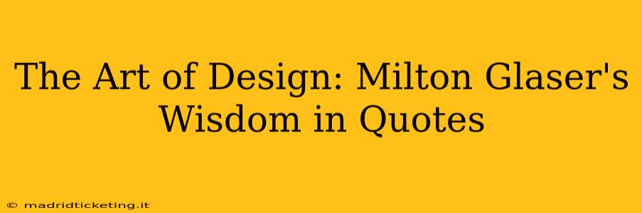 The Art of Design: Milton Glaser's Wisdom in Quotes