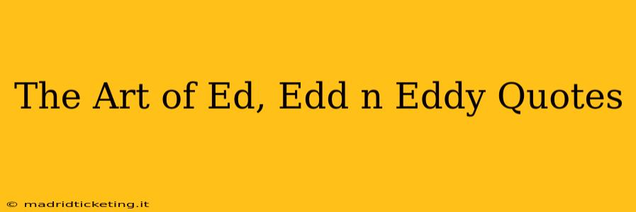 The Art of Ed, Edd n Eddy Quotes