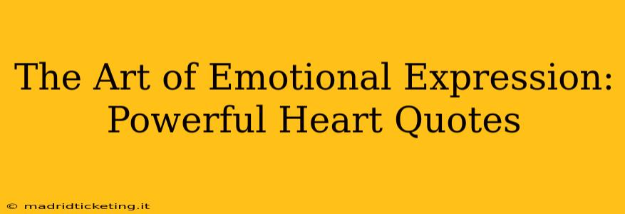 The Art of Emotional Expression: Powerful Heart Quotes