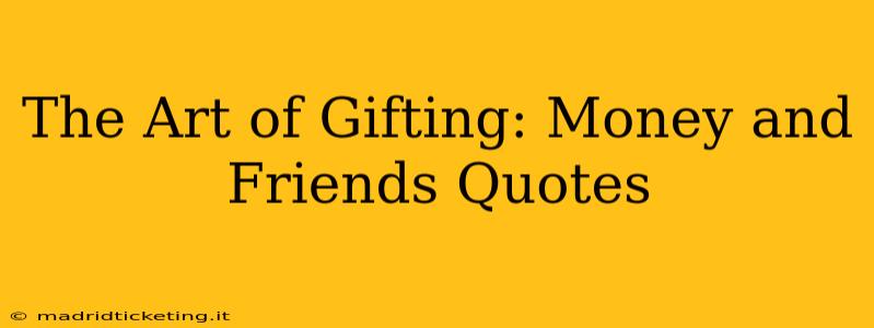 The Art of Gifting: Money and Friends Quotes