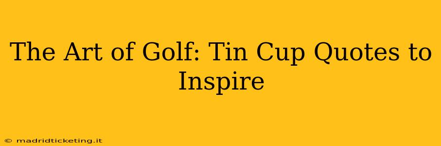 The Art of Golf: Tin Cup Quotes to Inspire