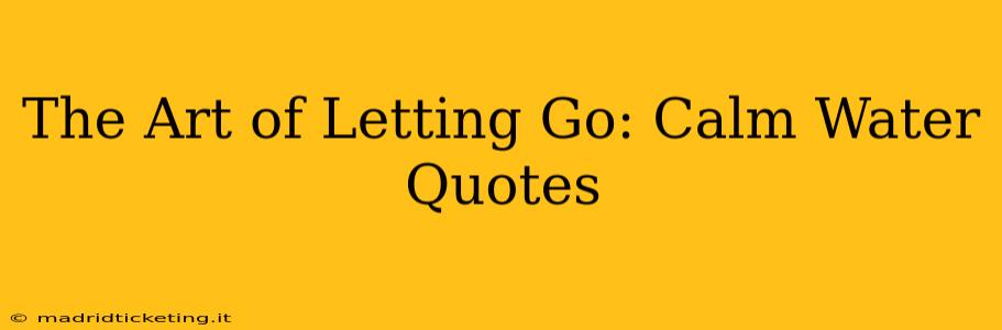 The Art of Letting Go: Calm Water Quotes