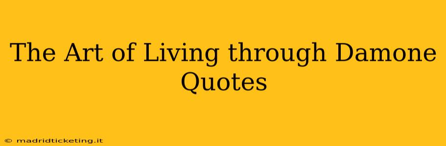 The Art of Living through Damone Quotes