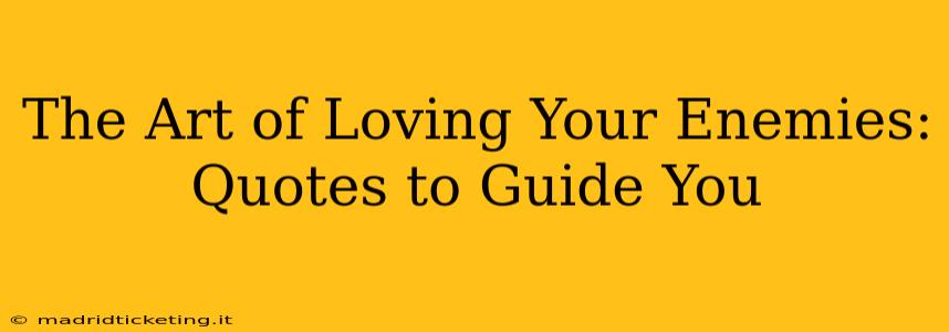 The Art of Loving Your Enemies: Quotes to Guide You