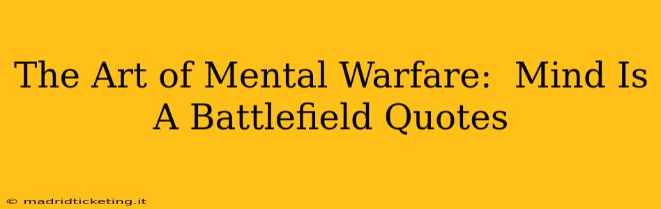 The Art of Mental Warfare:  Mind Is A Battlefield Quotes