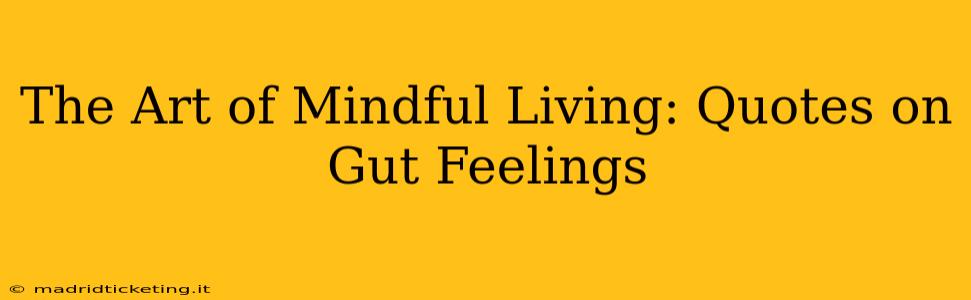 The Art of Mindful Living: Quotes on Gut Feelings