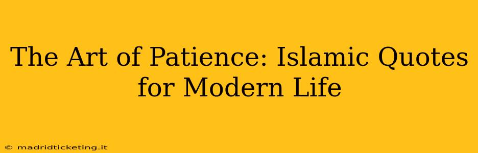 The Art of Patience: Islamic Quotes for Modern Life