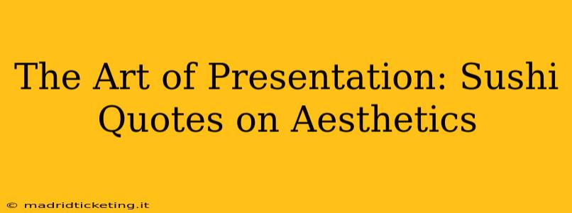 The Art of Presentation: Sushi Quotes on Aesthetics
