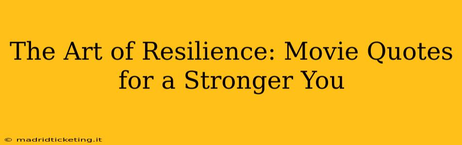The Art of Resilience: Movie Quotes for a Stronger You