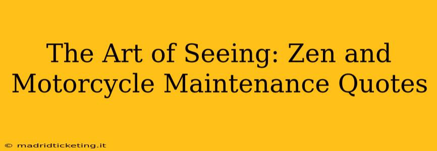 The Art of Seeing: Zen and Motorcycle Maintenance Quotes