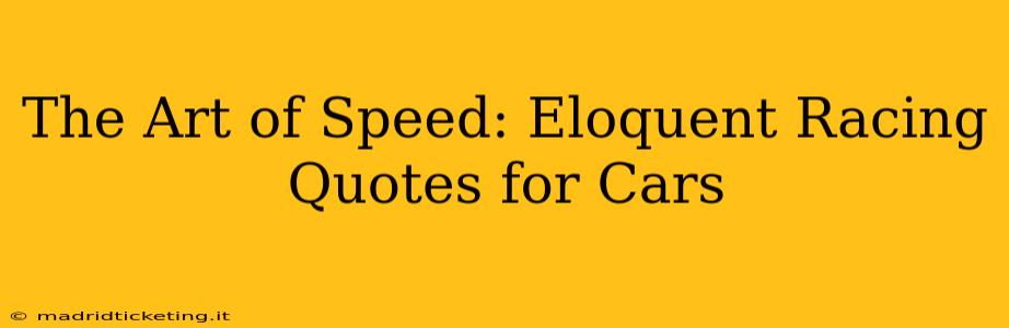 The Art of Speed: Eloquent Racing Quotes for Cars