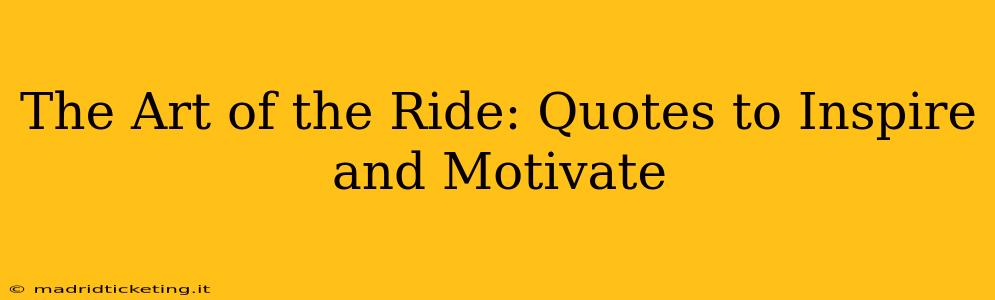 The Art of the Ride: Quotes to Inspire and Motivate