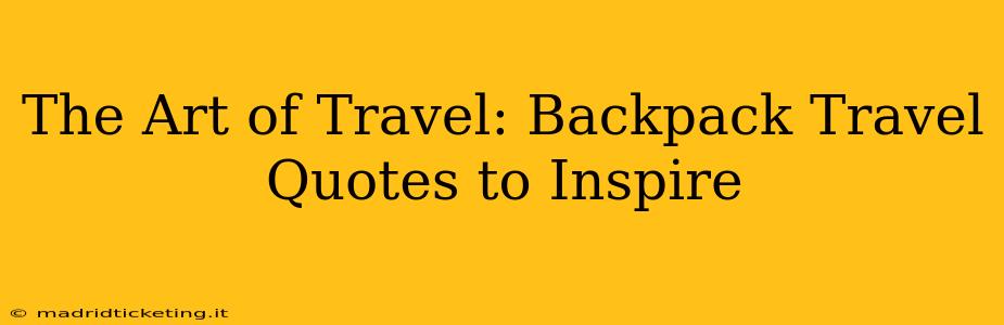 The Art of Travel: Backpack Travel Quotes to Inspire