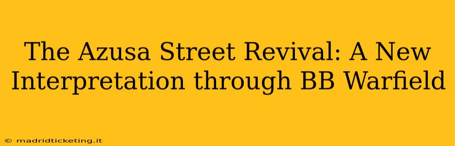 The Azusa Street Revival: A New Interpretation through BB Warfield