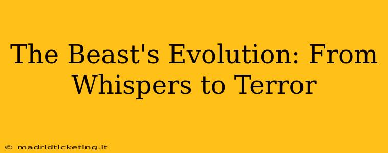 The Beast's Evolution: From Whispers to Terror