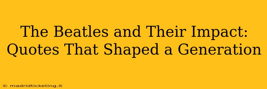 The Beatles and Their Impact: Quotes That Shaped a Generation