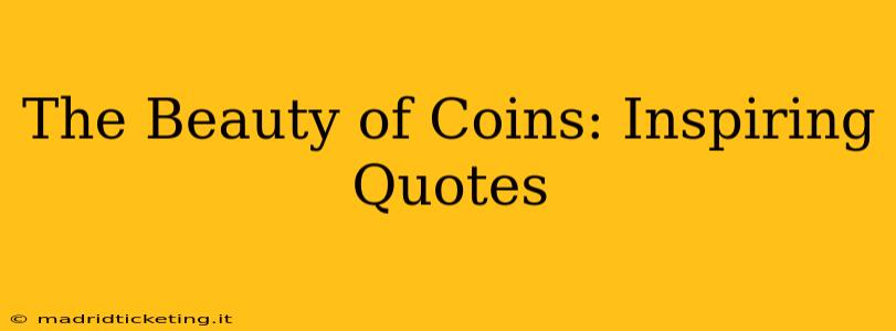 The Beauty of Coins: Inspiring Quotes