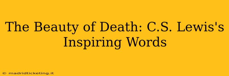 The Beauty of Death: C.S. Lewis's Inspiring Words