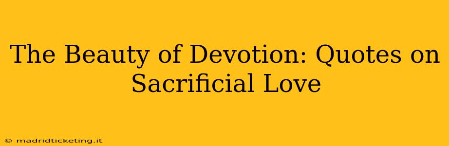 The Beauty of Devotion: Quotes on Sacrificial Love