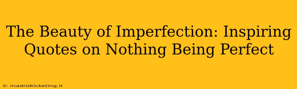 The Beauty of Imperfection: Inspiring Quotes on Nothing Being Perfect