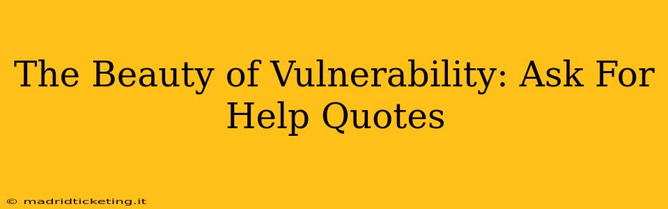 The Beauty of Vulnerability: Ask For Help Quotes