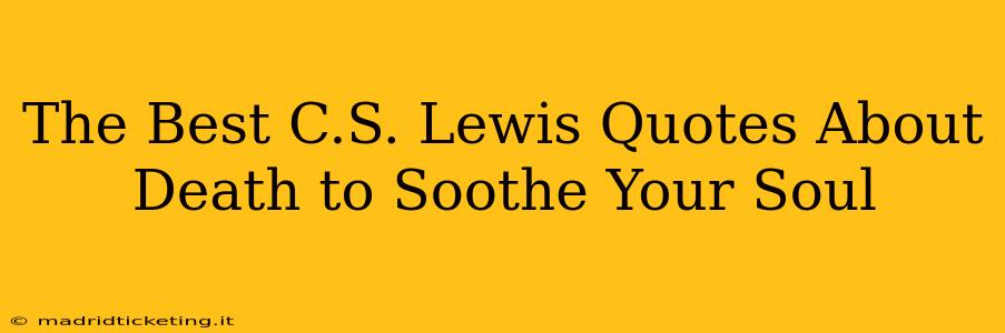 The Best C.S. Lewis Quotes About Death to Soothe Your Soul