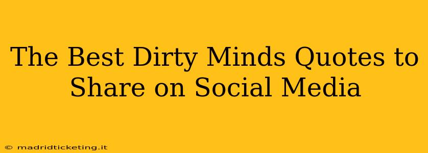 The Best Dirty Minds Quotes to Share on Social Media