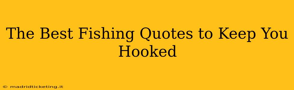 The Best Fishing Quotes to Keep You Hooked