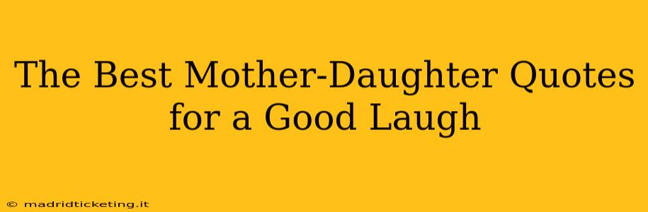 The Best Mother-Daughter Quotes for a Good Laugh