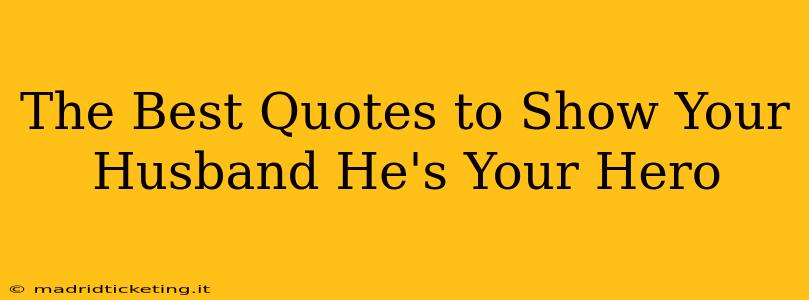 The Best Quotes to Show Your Husband He's Your Hero