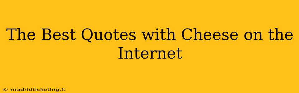 The Best Quotes with Cheese on the Internet