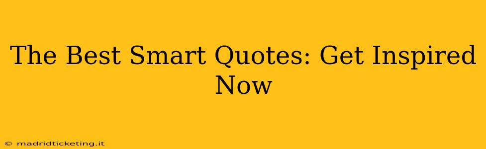 The Best Smart Quotes: Get Inspired Now