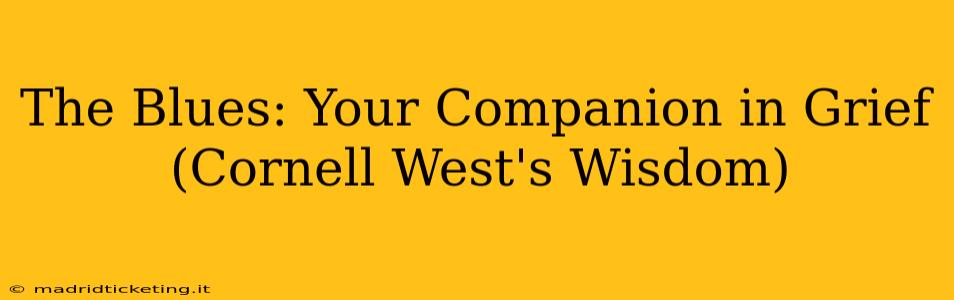The Blues: Your Companion in Grief (Cornell West's Wisdom)