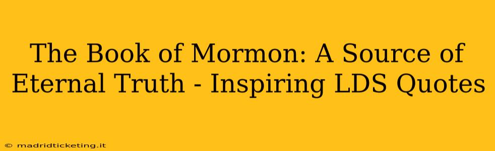 The Book of Mormon: A Source of Eternal Truth - Inspiring LDS Quotes