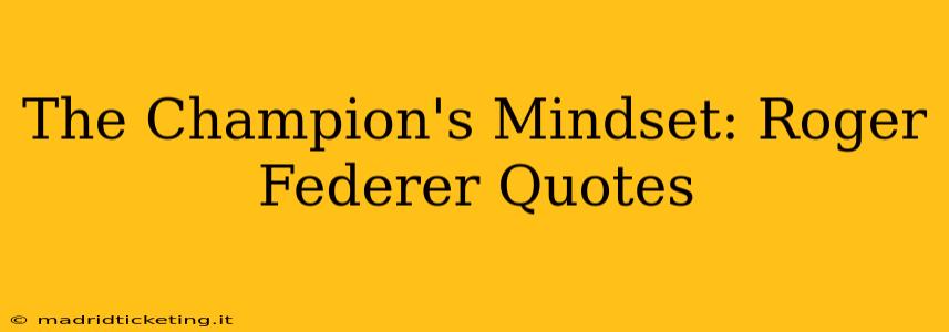 The Champion's Mindset: Roger Federer Quotes