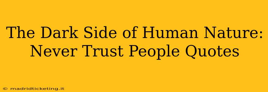 The Dark Side of Human Nature: Never Trust People Quotes